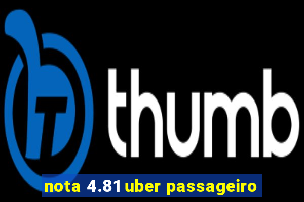 nota 4.81 uber passageiro